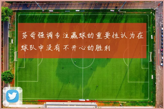 芬奇强调专注赢球的重要性认为在球队中没有不开心的胜利