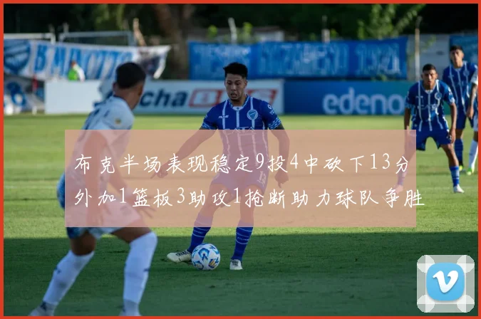 布克半场表现稳定9投4中砍下13分外加1篮板3助攻1抢断助力球队争胜