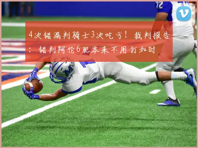4次错漏判骑士3次吃亏！裁判报告：错判阿伦6犯本来不用打加时