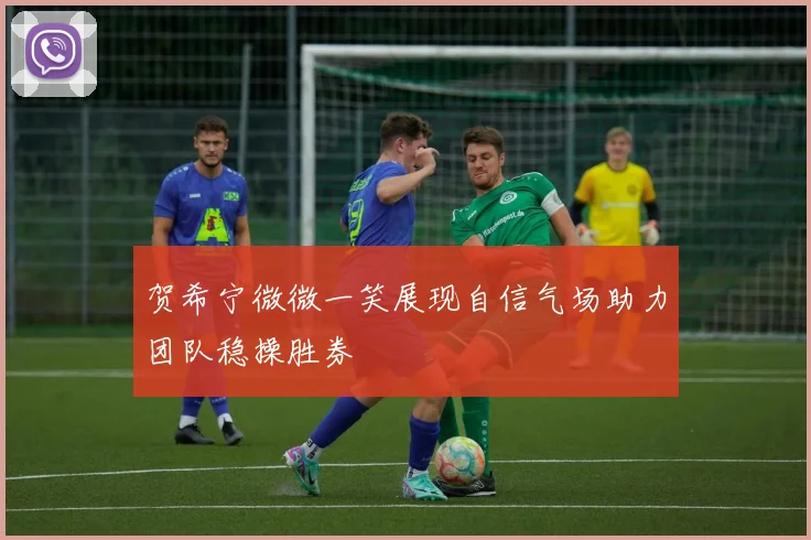 贺希宁微微一笑展现自信气场助力团队稳操胜券