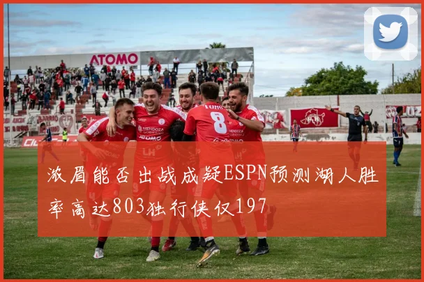 浓眉能否出战成疑ESPN预测湖人胜率高达803独行侠仅197